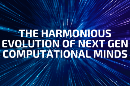 The Harmonious Evolution of Next Gen Computational Minds